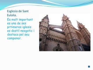 Esglesia de Sant
Eulalia.
Es molt important
es una de ses
prtimeres iglesis
es destil neogotic i
destaca pel seu
campanar.
 