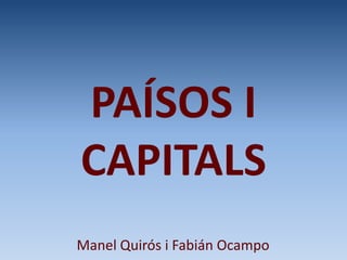 PAÍSOS I
CAPITALS
Manel Quirós i Fabián Ocampo
 