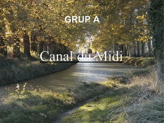 GRUP A Canal du Midi Canal du Midi 