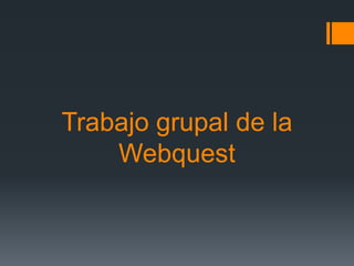 Trabajo grupal de la
    Webquest
 