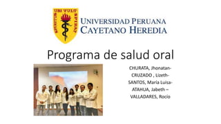 Programa de salud oral
CHURATA, Jhonatan-
CRUZADO , Lizeth-
SANTOS, María Luisa-
ATAHUA, Jabeth –
VALLADARES, Rocío
 