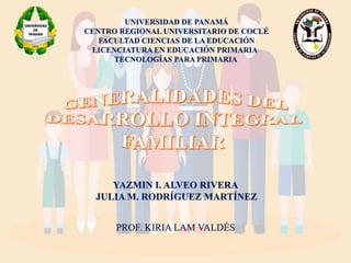 UNIVERSIDAD DE PANAMÁ
CENTRO REGIONAL UNIVERSITARIO DE COCLÉ
FACULTAD CIENCIAS DE LA EDUCACIÓN
LICENCIATURA EN EDUCACIÓN PRIMARIA
TECNOLOGÍAS PARA PRIMARIA
YAZMIN I. ALVEO RIVERA
JULIA M. RODRÍGUEZ MARTÍNEZ
PROF. KIRIA LAM VALDÉS
 