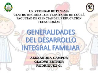 UNIVERSIDAD DE PANAMÁ
CENTRO REGIONAL UNIVERSITARIO DE COCLÉ
FACULTAD DE CIENCIAS DE LA EDUCACIÓN
TECNOLOGÍAS
ALEXANDRA CAMPOS
GLADYS ESTHER
RODRÍGUEZ C.
 