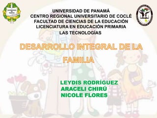 UNIVERSIDAD DE PANAMÁ
CENTRO REGIONAL UNIVERSITARIO DE COCLÉ
FACULTAD DE CIENCIAS DE LA EDUCACIÓN
LICENCIATURA EN EDUCACIÓN PRIMARIA
LAS TECNOLOGÍAS
LEYDIS RODRÍGUEZ
ARACELI CHIRÚ
NICOLE FLORES
 