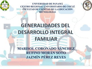 UNIVERSIDAD DE PANAMÁ
CENTRO REGIONAL UNIVERSITARIO DE COCLÉ
FACULTAD DE CIENCIAS DE LA EDUCACIÓN
TECNOLOGÍAS
MARISOL CORONADO SÁNCHEZ
RUFINO MORÁN SOTO
JAZMÍN PÉREZ REYES
 