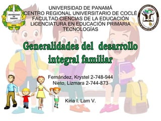 UNIVERSIDAD DE PANAMÁ
CENTRO REGIONAL UNIVERSITARIO DE COCLÉ
FACULTAD CIENCIAS DE LA EDUCACIÓN
LICENCIATURA EN EDUCACIÓN PRIMARIA
TECNOLOGÍAS
Fernández, Krystel 2-748-944
Nieto, Lizmara 2-744-873
Kiria I. Lam V.
 