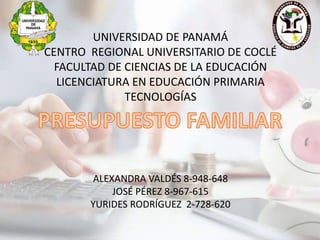 UNIVERSIDAD DE PANAMÁ
CENTRO REGIONAL UNIVERSITARIO DE COCLÉ
FACULTAD DE CIENCIAS DE LA EDUCACIÓN
LICENCIATURA EN EDUCACIÓN PRIMARIA
TECNOLOGÍAS
ALEXANDRA VALDÉS 8-948-648
JOSÉ PÉREZ 8-967-615
YURIDES RODRÍGUEZ 2-728-620
 