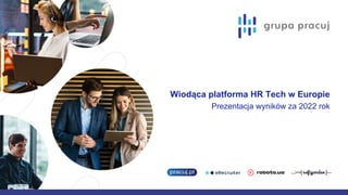Wiodąca platforma HR Tech w Europie
Prezentacja wyników za 2022 rok
 