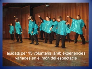 ajudats per 15 voluntarisambexperienciesvariades en el món del espectacle