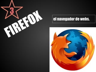 3
     F O X   el navegador de webs.


 IR E
F
 