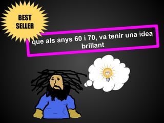 BEST SELLER

                              v a tenir una idea
       que a ls anys 60 i 70,
                       brillant
 