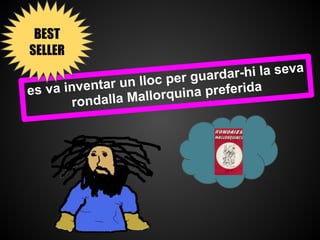 BEST SELLER

                                    ar-hi la seva
                     loc per guard
  es va inventar un l        ina preferida
          rond alla Mallorqu
 