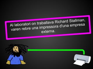 ichard Stallman,
Al laborato ri on traballava R
                               a d'una empresa
 varen reb  re una impressor
                      externa.
 