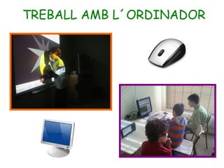 TREBALL AMB L´ORDINADOR
 