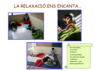 LA RELAXACIÓ ENS ENCANTA…
,
Els massatges,
la música,
la foscor,
la tranquil.litat,
els estímuls visuals
i olfatius…
Ummmm...