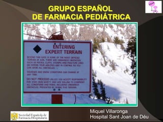 GRUPO ESPAÑOL  DE FARMACIA PEDIÁTRICA Miquel Villaronga Hospital Sant Joan de Déu 
