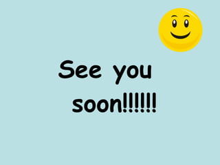 See you  soon!!!!!! 