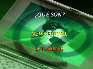 NEWSLETTER &   E- MAILING ¿QUÉ SON? 