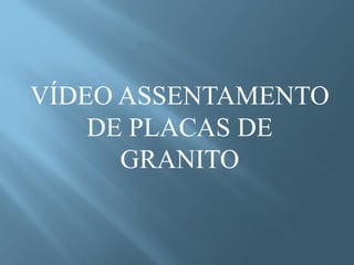 VÍDEO ASSENTAMENTO
    DE PLACAS DE
      GRANITO
 