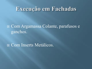    Com Argamassa Colante, parafusos e
    ganchos.

   Com Inserts Metálicos.
 