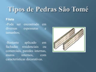 Filete
-Pode ser encontrado em
diversas    espessuras     e
tamanhos;

-Bastante      aplicado    em
fachadas residenciais ou
comerciais, paredes internas,
muros       internos,     com
características decorativas.
 