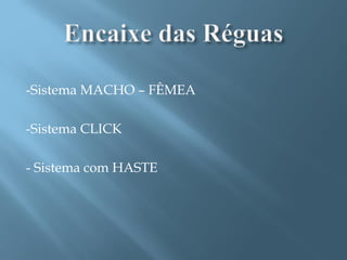 -Sistema MACHO – FÊMEA

-Sistema CLICK

- Sistema com HASTE
 