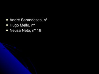 André Sarandeses, nº Hugo Mello, nº Neusa Neto, nº 16 