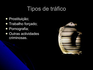 Tipos de tráfico Prostituição; Trabalho forçado; Pornografia; Outras actividades criminosas. 