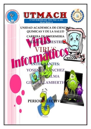 UNIDAD ACADEMICA DE CIENCIAS
QUIMICAS Y DE LA SALUD
CARRERA DE ENFERMERIA
PRIMER SEMESTRE
VIRUS
INTEGRANTES:
YOSENKA SÁNCHEZ
MABEL PALMA
GISSELA LAMBERTH
PERIODO LECTIVO
2015
 