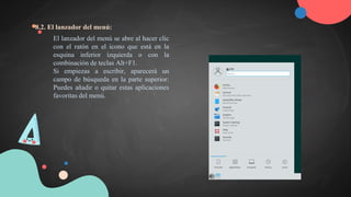 8.2. El lanzador del menú:
El lanzador del menú se abre al hacer clic
con el ratón en el icono que está en la
esquina inferior izquierda o con la
combinación de teclas Alt+F1.
Si empiezas a escribir, aparecerá un
campo de búsqueda en la parte superior:
Puedes añadir o quitar estas aplicaciones
favoritas del menú.
 