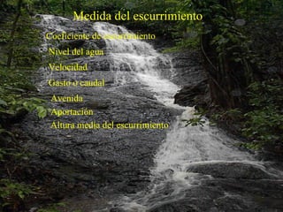 Medida del escurrimiento Coeficiente de escurrimiento Nivel del agua Velocidad Gasto o caudal Avenida Aportación Altura media del escurrimiento 