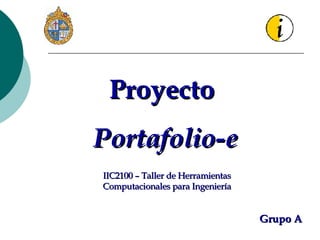 Proyecto  Portafolio-e IIC2100 – Taller de Herramientas Computacionales para Ingeniería Grupo A 