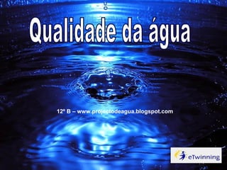 Qualidade da água 12º B – www.projectodeagua.blogspot.com 