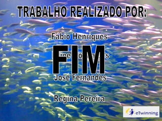 TRABALHO REALIZADO POR: Fábio Henriques Filipe Gonçalves José Fernandes Regina Pereira FIM 
