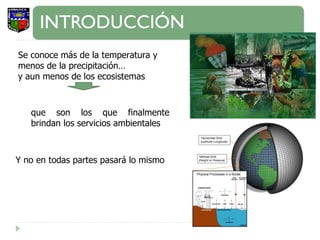 Se conoce más de la temperatura y menos de la precipitación… y aun menos de los ecosistemas Y no en todas partes pasará lo mismo que son los que finalmente brindan los servicios ambientales 