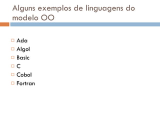 Alguns exemplos de linguagens do modelo OO Ada Algol  Basic  C Cobol Fortran 