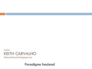 ALUNA: KEITH CARVALHO SistemasTecnoLife.blogspot.com Paradigma funcional 