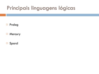 Principais linguagens lógicas Prolog Mercury Sparcl 
