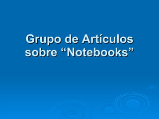 Grupo de Artículos sobre “Notebooks” 