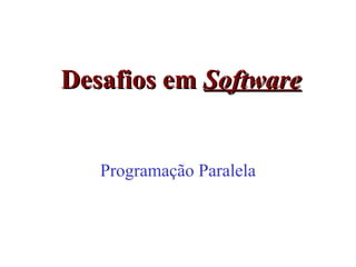 Desafios em  Software Programação Paralela 