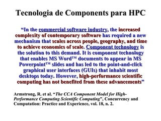 Tecnologia de Components para HPC <ul><li>“ In the  commercial software industry , the  increased complexity of contempora...