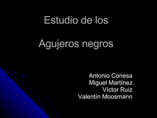 Estudio de los Agujeros negros Antonio Conesa Miguel Martínez Víctor Ruiz Valentín Moosmann 