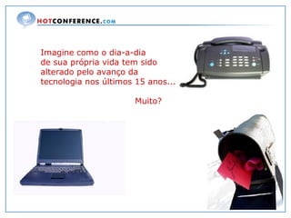 Imagine como o dia-a-dia  de sua própria vida tem sido alterado pelo avanço da tecnologia nos últimos 15 anos...  Muito? 