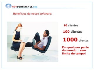 Benefícios de nosso  software : 1000  clientes Em qualquer parte do mundo... sem limite de tempo! 10  clientes 100  clientes 