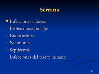 Serratia Infecciones clínicas Brotes nosocomiales Endocarditis Neumonías Septicemia Infecciones del tracto urinario 