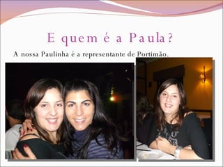 E quem é a Paula? A nossa Paulinha é a representante de Portimão. 