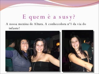 E quem è a susy? A nossa menina de Altura. A conhecedora nº1 da via do infante! 