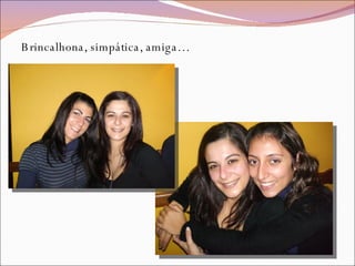 Brincalhona, simpática, amiga… 