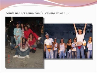 Ainda não sei como não fui caloiro do ano… 