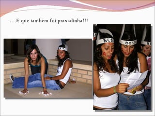 … E que também foi praxadinha!!! 